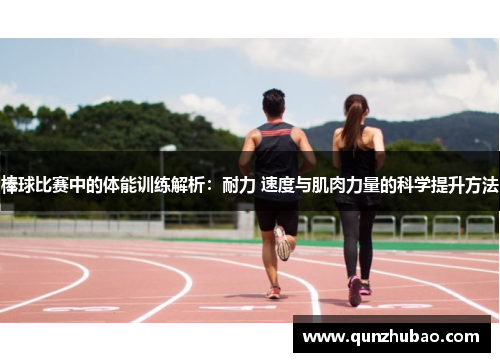 棒球比赛中的体能训练解析：耐力 速度与肌肉力量的科学提升方法